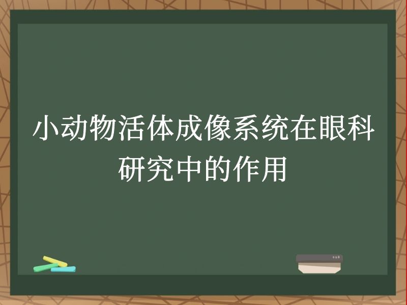 小动物活体成像系统在眼科研究中的作用